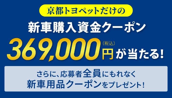 京都トヨペットだけの 新車購入資金クーポン 369,000円(税込)が当たる!